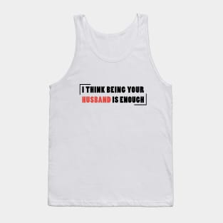 I Think Being Your Husband Is Enough Tank Top